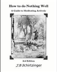How To Do Nothing Well A Guide to Meditating Actively: Third Edition